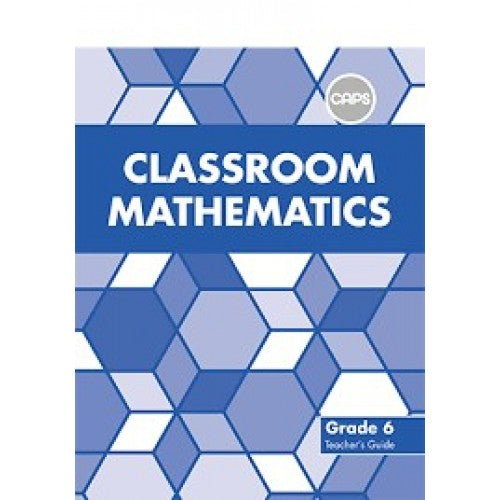 Classroom Mathematics Grade 6 Teacher's Guide (CAPS Aligned) ISBN/SKU: 9780796234346