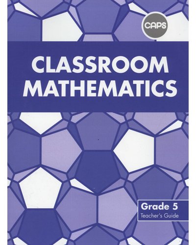 Classroom Mathematics Grade 5 Teacher's Guide (CAPS Aligned) ISBN/SKU: 9780796234421