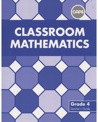 Classroom Mathematics Grade 4 Teacher's Guide (CAPS Aligned) ISBN/SKU: 9780796234520