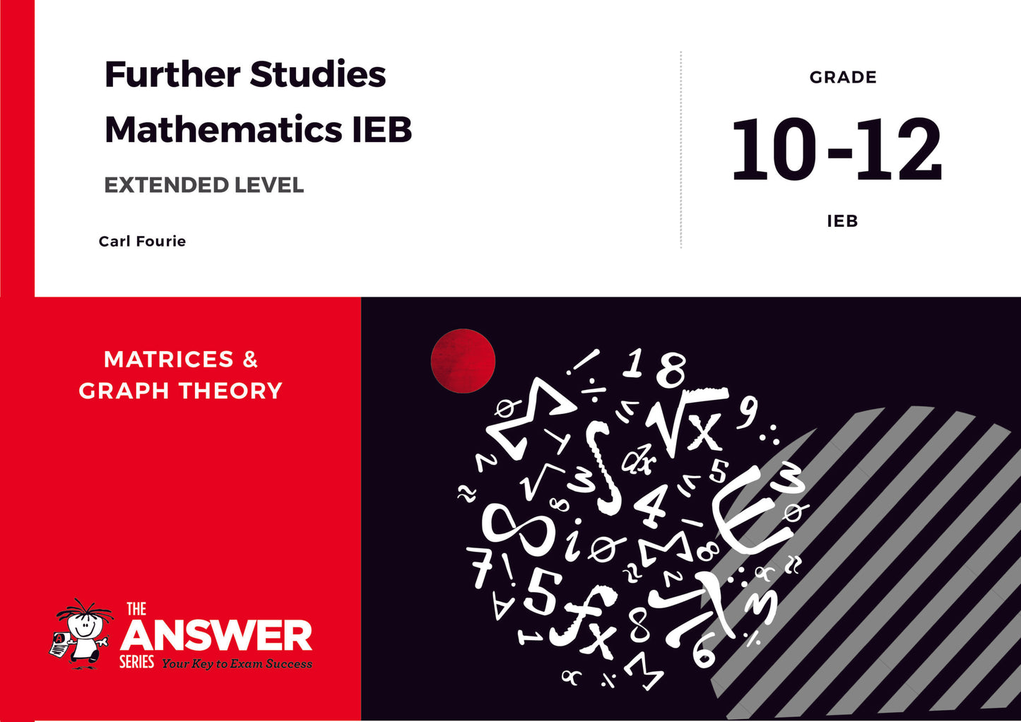 The Answer Series Grade 10-12 Further Studies Maths IEB – Matrices & Graph Theory (Extended level) ISBN/SKU:9781928404576