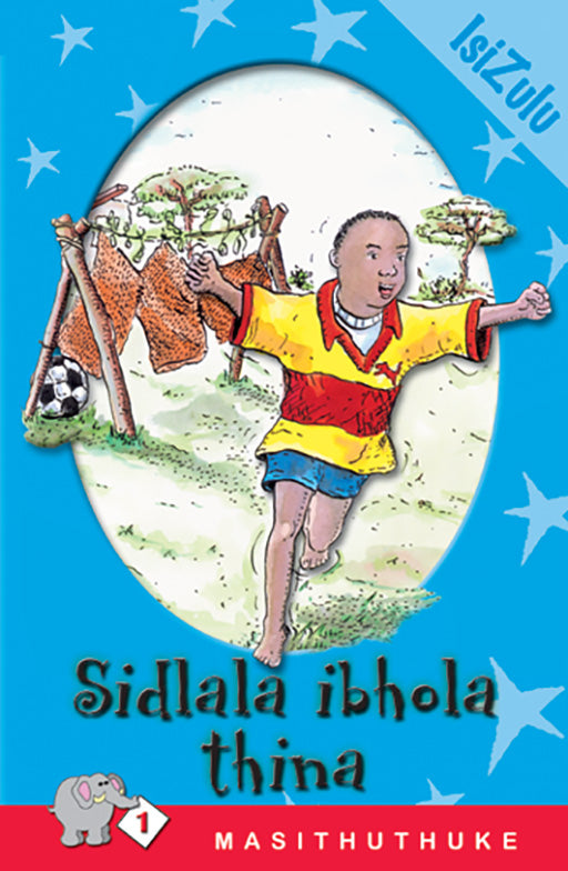 Masiqhubele Phambili Series Level 1 Book 4 Sidlala Ibhola