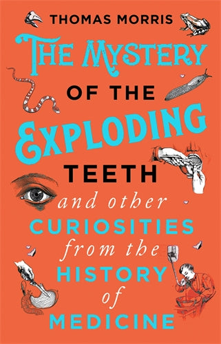 Mystery of the Exploding Teeth and Other Curiosities from the History of Medicine ISBN/SKU:9780552175456